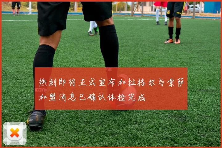 热刺即将正式宣布加拉格尔与索萨加盟消息已确认体检完成