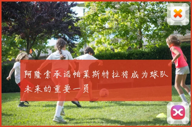 阿隆索承诺帕莱斯特拉将成为球队未来的重要一员
